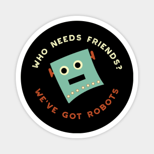 Who Needs Friends We've Got Robots Magnet